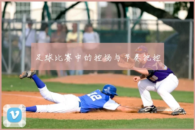 足球比赛中的控场与节奏把控