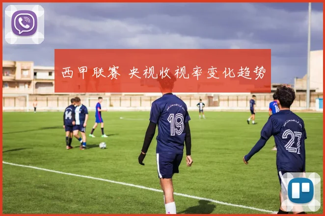 西甲联赛 央视收视率变化趋势