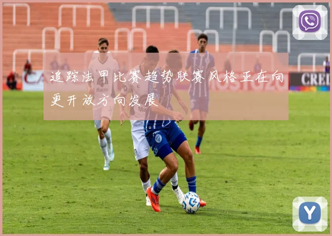 追踪法甲比赛趋势联赛风格正在向更开放方向发展